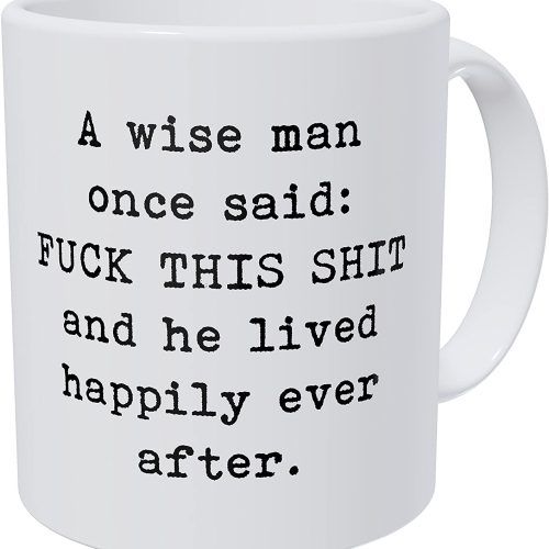 A Wise Man Once Said: F This Shit and He Lived Happily After 11 Ounces Funny Coffee Mug