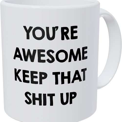 You’re Awesome Keep That Thing Up Girls Boys 11 Ounces Funny Coffee Mug